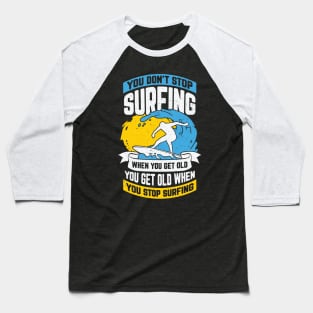 You Don't Stop Surfing When You Get Old Baseball T-Shirt